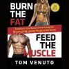 Burn-the-Fat-Feed-the-Muscle-Transform-Your-Body-Forever-Using-the-Secrets-of-the-Leanest-People-in-the-World-by-Tom-Venuto-free-download