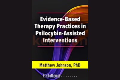 Evidence-Based-Therapy-Practices-in-Psilocybin-Assisted-Interventions-By-Matthew-Johnson-PESIf-free-download