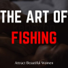 The-Art-Of-Fishing-Attract-beautiful-women-effortlessly-by-One-Alpha-King-freed-download