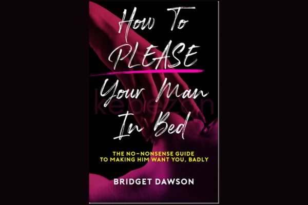 How-to-Please-Your-Man-in-Bed-The-No-Nonsense-Guide -to-Making-Him-Want-You-Badly-By-Bridget-Dawson-free-download