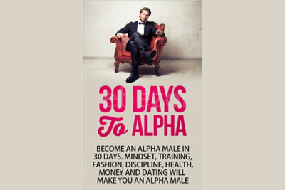 30-Days-to-Alpha-Become-an-Alpha-Male-in-30-Days-Mindset-Training-Fashion-Discipline-Health-Money-and-Dating-Will-Make-You-An-Alpha-Male-free-dow