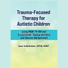 Trauma-Focused-Therapy-for-Autistic-Children-Using-EMDR-TF-CBT-and-Sensorimotor-Therapy-with-Kids and-Teens-on-the-Spectrum-By-Sean-Inderbitzen-PESI-free-download