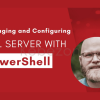 Managing-and-Configuring-SQL-Server-with-PowerShell-By-Joshua-Corrick-Pragmatic-Works-free-download