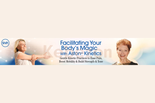 Facilitating-Your-Body-s-Magic-With-Aston-Kinetics-By-Judith-Aston-The-Shift-Network-free-download